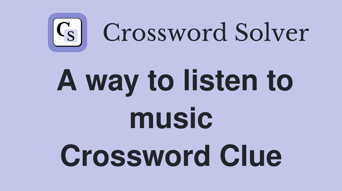 A way to listen to music Crossword Clue Answers Crossword Solver